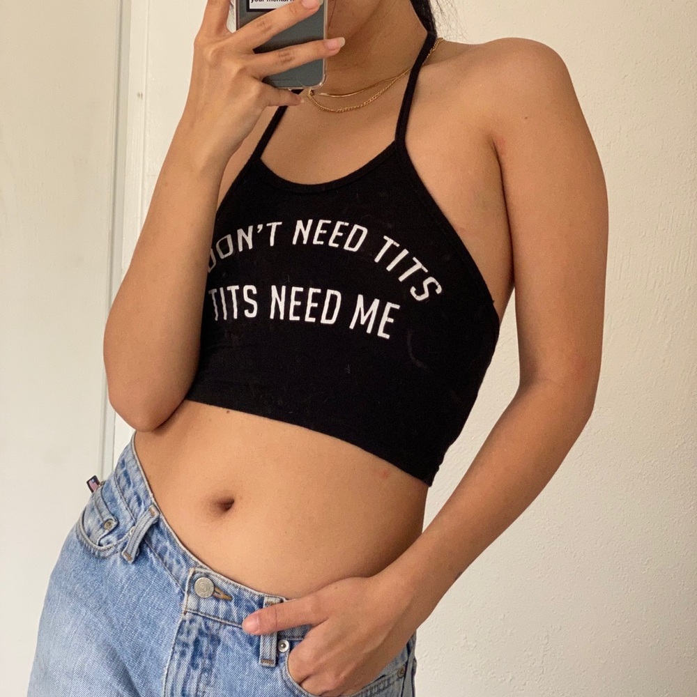 OMIGHTY I Dont Need Tits Tits Need Me halter top